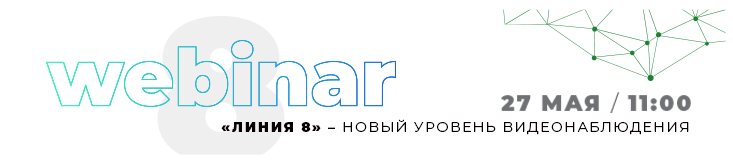 Вебинар «Линия 8.0 – новый уровень видеонаблюдения»